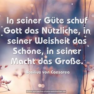 In seiner Güte schuf Gott das Nützliche,
in seiner Weisheit das Schöne,
in seiner Macht das Große.