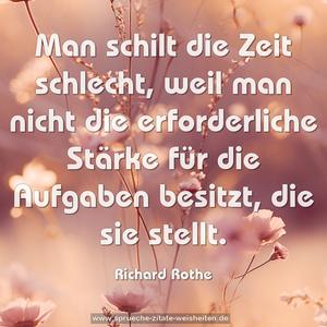 Man schilt die Zeit schlecht,
weil man nicht die erforderliche Stärke
für die Aufgaben besitzt, die sie stellt.