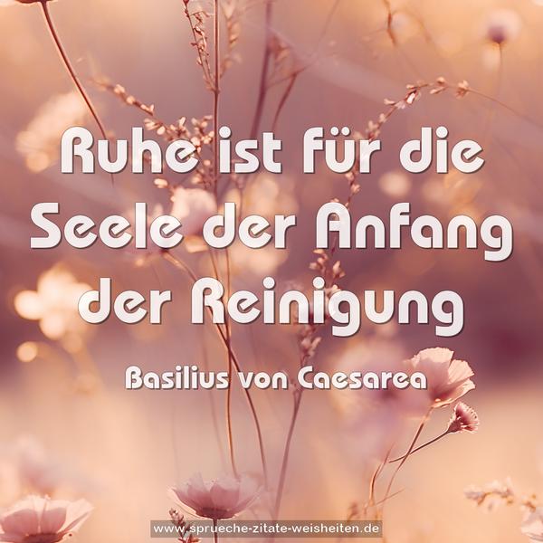 Ruhe ist für die Seele
der Anfang der Reinigung