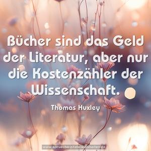 Bücher sind das Geld der Literatur,
aber nur die Kostenzähler der Wissenschaft.
