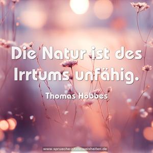 Die Natur ist des Irrtums unfähig. 