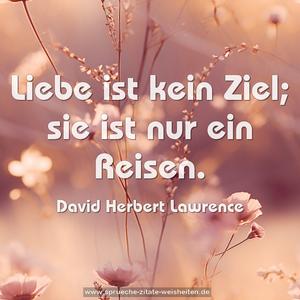 Liebe ist kein Ziel;
sie ist nur ein Reisen.
