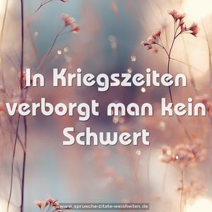 In Kriegszeiten verborgt man kein Schwert
