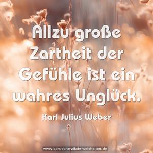 Allzu große Zartheit der Gefühle ist ein wahres Unglück. 