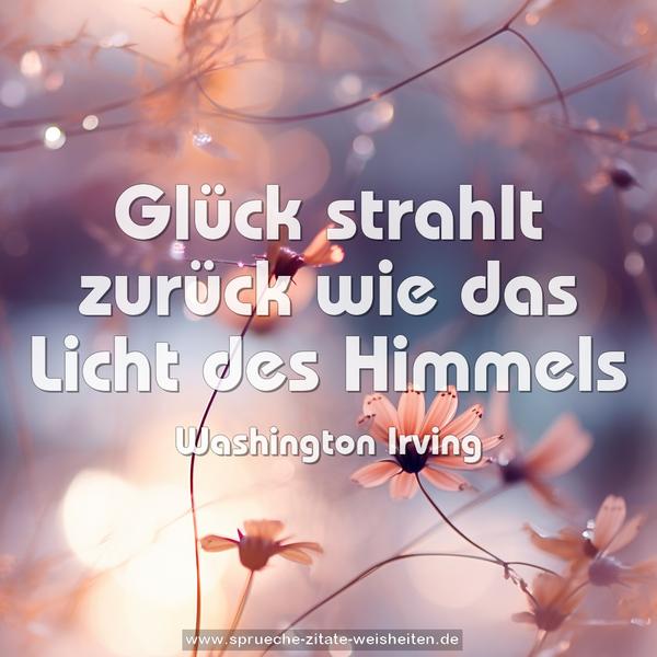 Glück strahlt zurück
wie das Licht des Himmels