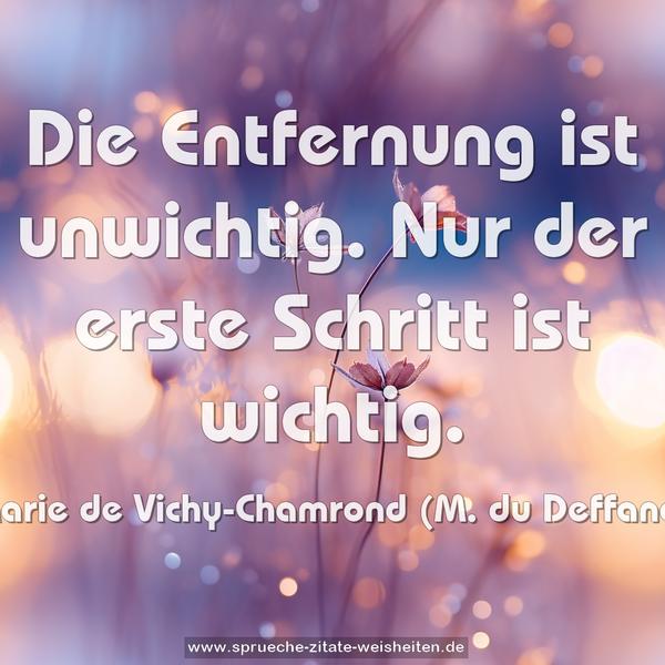 Die Entfernung ist unwichtig.
Nur der erste Schritt ist wichtig.