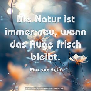 Die Natur ist immer neu,
wenn das Auge frisch bleibt.