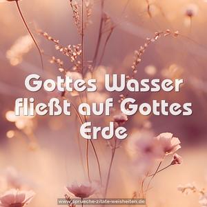 Gottes Wasser fließt auf Gottes Erde