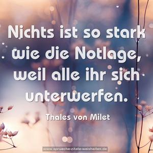 Nichts ist so stark wie die Notlage, 
weil alle ihr sich unterwerfen.