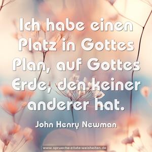 Ich habe einen Platz in Gottes Plan,
auf Gottes Erde, den keiner anderer hat.