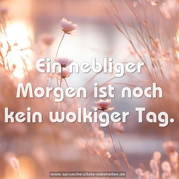 Ein nebliger Morgen ist noch kein wolkiger Tag.