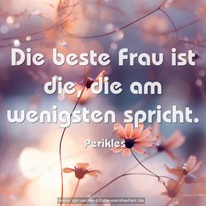 Die beste Frau ist die, die am wenigsten spricht.