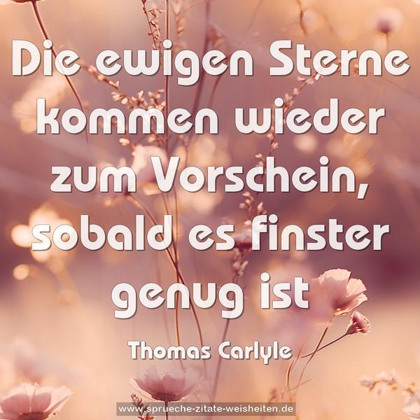 Die ewigen Sterne kommen wieder zum Vorschein,
sobald es finster genug ist