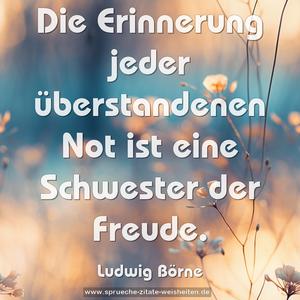 Die Erinnerung jeder überstandenen Not
ist eine Schwester der Freude.