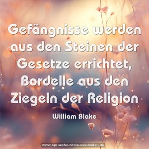 Gefängnisse werden aus den Steinen der Gesetze errichtet, Bordelle aus den Ziegeln der Religion
