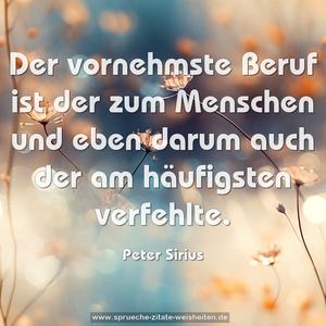 Der vornehmste Beruf ist der zum Menschen
und eben darum auch der am häufigsten verfehlte.
