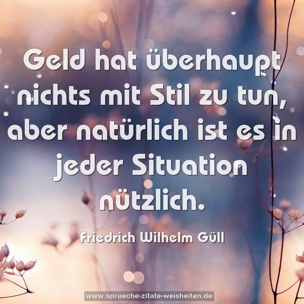 Geld hat überhaupt nichts mit Stil zu tun,
aber natürlich ist es in jeder Situation nützlich.