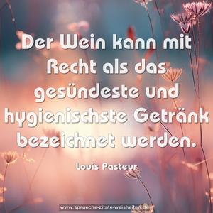 Der Wein kann mit Recht als das gesündeste und hygienischste Getränk bezeichnet werden.