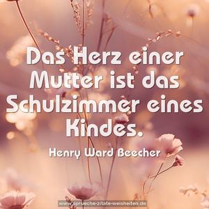 Das Herz einer Mutter
ist das Schulzimmer eines Kindes.
