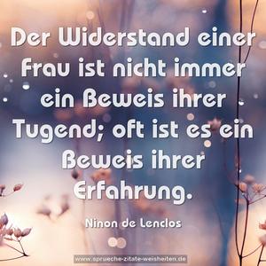 Der Widerstand einer Frau ist nicht immer ein Beweis ihrer Tugend; oft ist es ein Beweis ihrer Erfahrung.