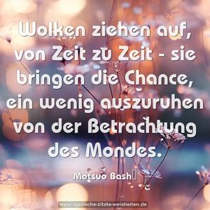 Wolken ziehen auf, von Zeit zu Zeit - 
sie bringen die Chance, 
ein wenig auszuruhen von der Betrachtung des Mondes.