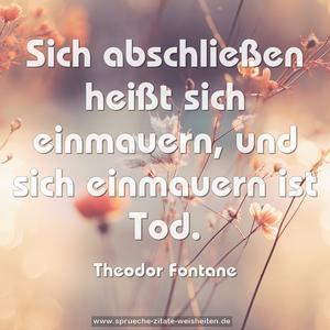 Sich abschließen heißt sich einmauern,
und sich einmauern ist Tod.