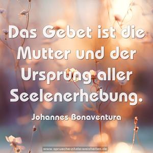 Das Gebet ist die Mutter und der Ursprung
aller Seelenerhebung.