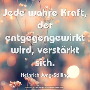 Jede wahre Kraft, der entgegengewirkt wird, 
verstärkt sich.