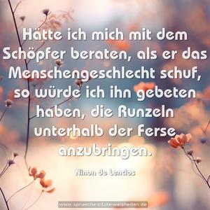 Hätte ich mich mit dem Schöpfer beraten, als er das Menschengeschlecht schuf, so würde ich ihn
gebeten haben, die Runzeln unterhalb der Ferse anzubringen.
