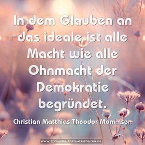 In dem Glauben an das ideale ist alle Macht
wie alle Ohnmacht der Demokratie begründet.
