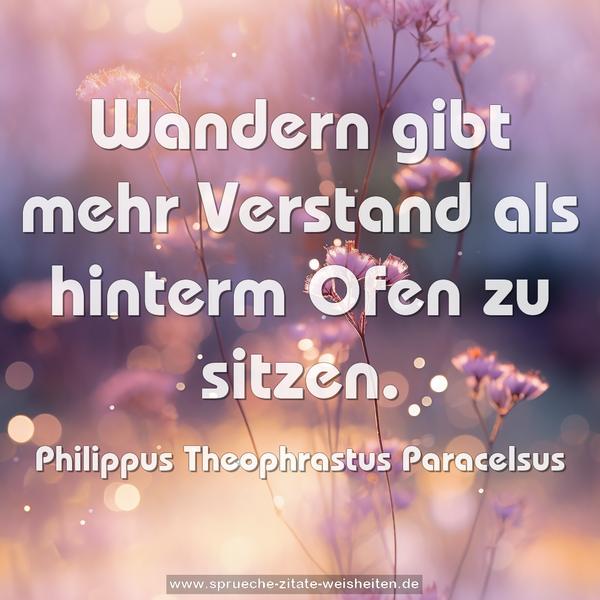 Wandern gibt mehr Verstand
als hinterm Ofen zu sitzen.