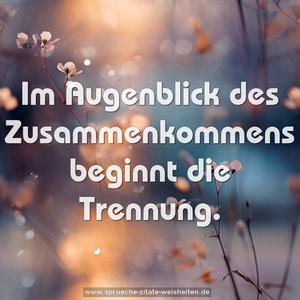 Im Augenblick des Zusammenkommens beginnt die Trennung. 