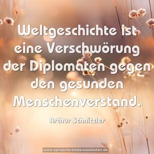 Weltgeschichte
ist eine Verschwörung der Diplomaten
gegen den gesunden Menschenverstand.