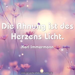 Die Ahnung ist des Herzens Licht.