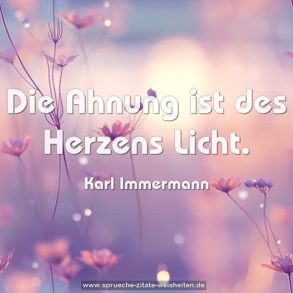 Die Ahnung ist des Herzens Licht.