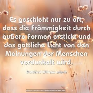 Es geschieht nur zu oft, dass die Frömmigkeit durch äußere Formen erstickt und das göttliche Licht von den Meinungen der Menschen verdunkelt wird.