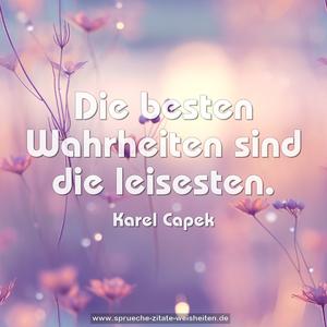 Die besten Wahrheiten sind die leisesten.