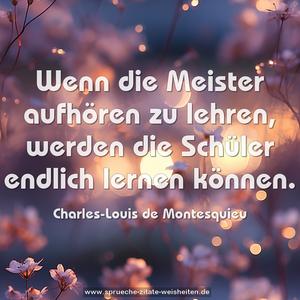 Wenn die Meister aufhören zu lehren,
werden die Schüler endlich lernen können.