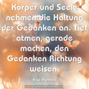 Körper und Seele
nehmen die Haltung der Gedanken an.
Tief atmen, gerade machen,
den Gedanken Richtung weisen.