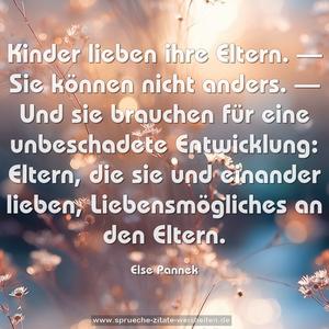 Kinder lieben ihre Eltern.
— Sie können nicht anders. —
Und sie brauchen für eine unbeschadete Entwicklung:
Eltern, die sie und einander lieben,
Liebensmögliches an den Eltern.