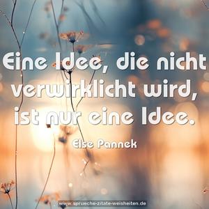 Eine Idee,
die nicht verwirklicht wird,
ist nur eine Idee.