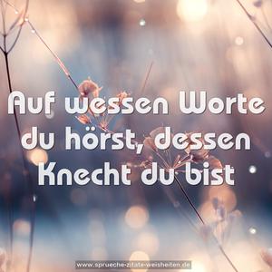 Auf wessen Worte du hörst, dessen Knecht du bist