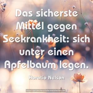 Das sicherste Mittel gegen Seekrankheit:
sich unter einen Apfelbaum legen.