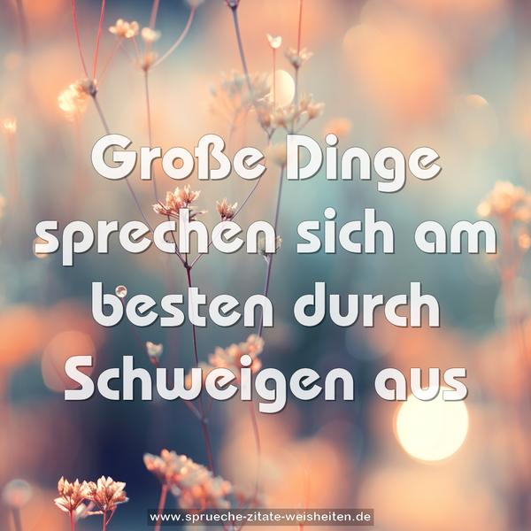 Große Dinge sprechen sich am besten durch Schweigen aus