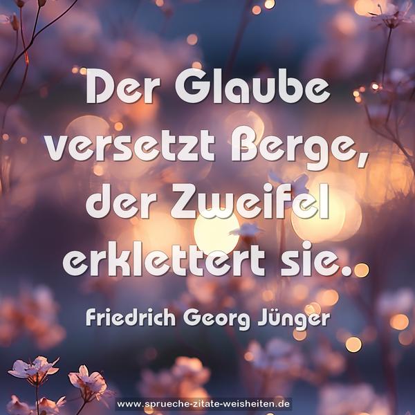 Der Glaube versetzt Berge,
der Zweifel erklettert sie.