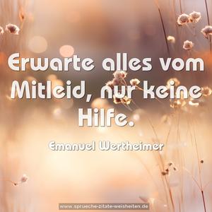 Erwarte alles vom Mitleid, nur keine Hilfe.