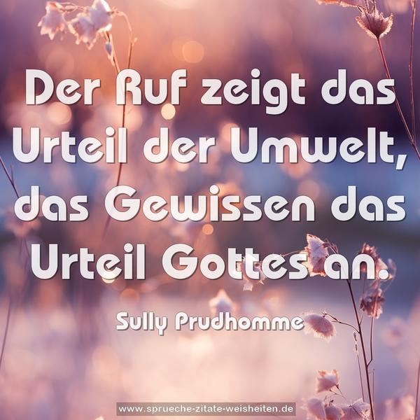 Der Ruf zeigt das Urteil der Umwelt,
das Gewissen das Urteil Gottes an.