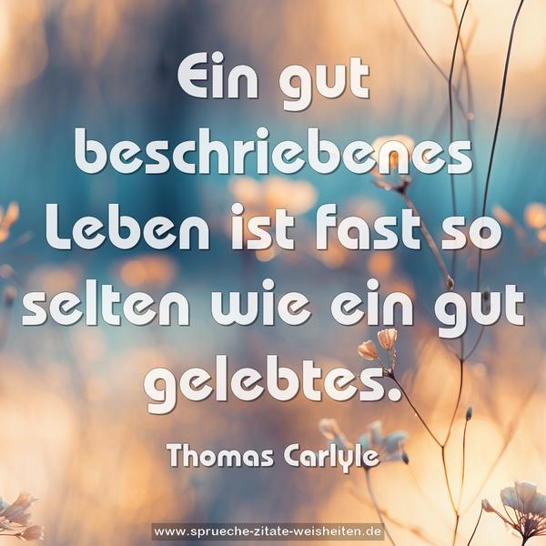 Ein gut beschriebenes Leben ist fast so selten
wie ein gut gelebtes.