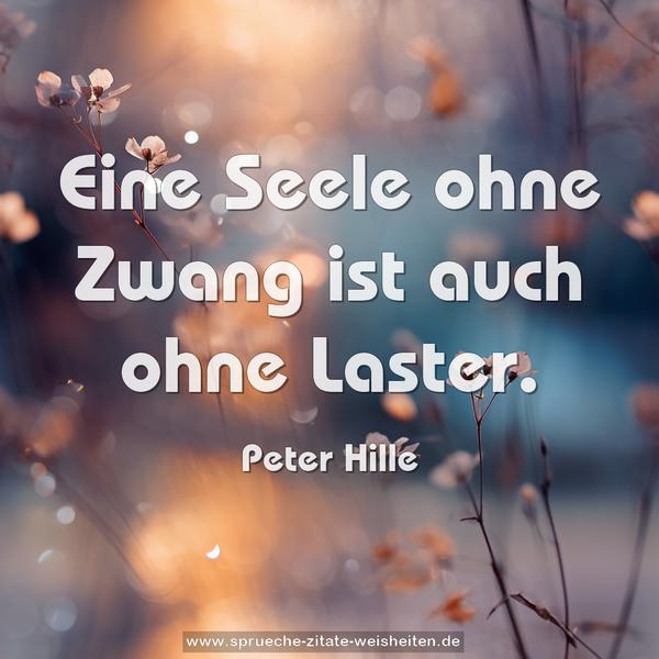 Eine Seele ohne Zwang ist auch ohne Laster.