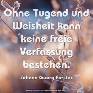 Ohne Tugend und Weisheit
kann keine freie Verfassung bestehen.